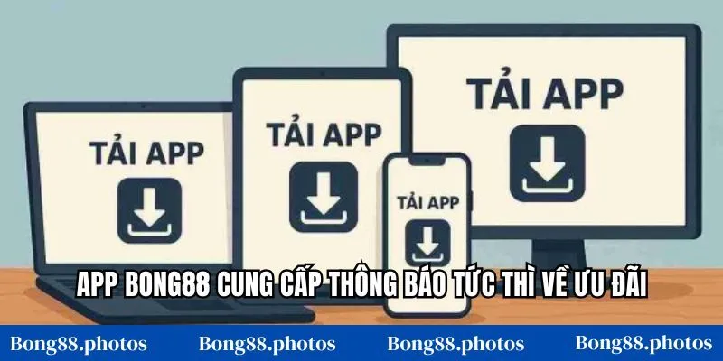 App Bong88 cung cấp thông báo tức thì về ưu đãi