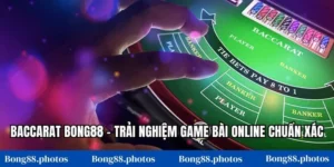 Baccarat Bong88 – Trải Nghiệm Game Bài Online Chuẩn Xác