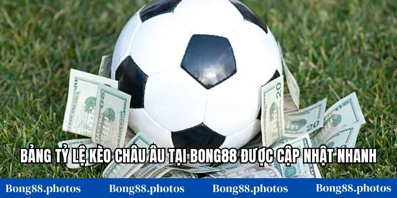 Bảng tỷ lệ kèo châu Âu tại Bong88 được cập nhật nhanh