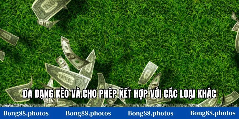 Đa dạng kèo và cho phép kết hợp với các loại khác
