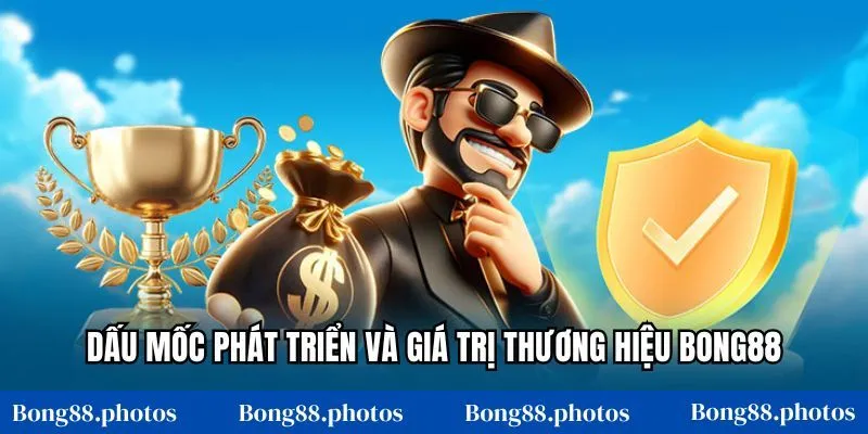 Dấu mốc phát triển và giá trị thương hiệu Bong88