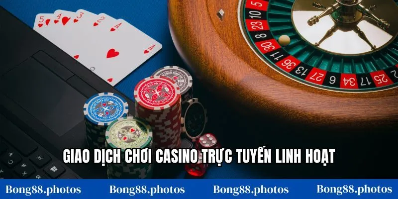 Giao dịch chơi casino trực tuyến linh hoạt