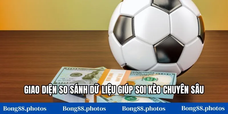 Giao diện so sánh dữ liệu giúp soi kèo chuyên sâu
