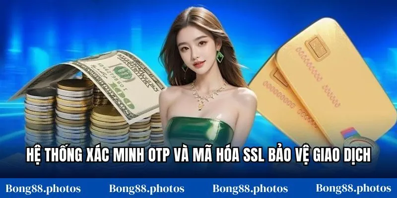 Hệ thống xác minh OTP và mã hóa SSL bảo vệ giao dịch