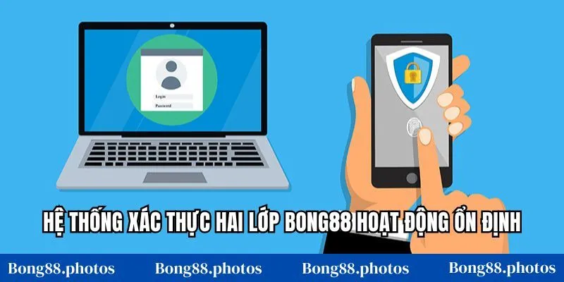 Hệ thống xác thực hai lớp Bong88 hoạt động ổn định