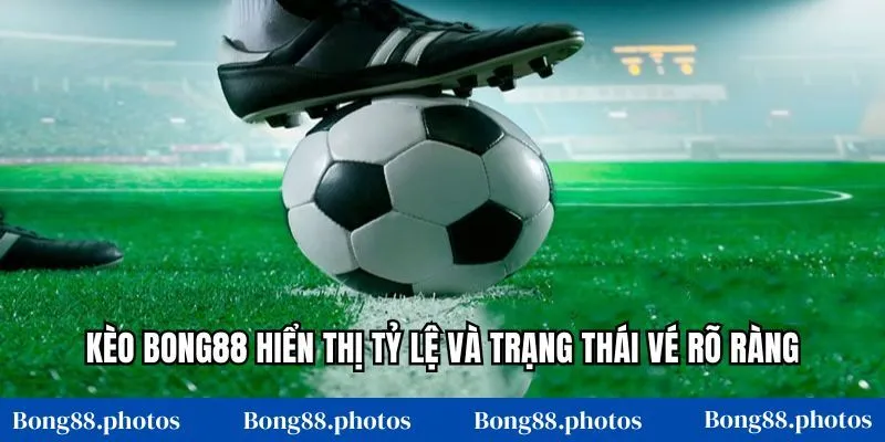 Kèo Bong88 hiển thị tỷ lệ và trạng thái vé rõ ràng