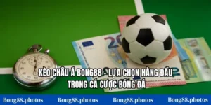 Kèo Châu Á Bong88 - Lựa Chọn Hàng Đầu Trong Cá Cược Bóng Đá