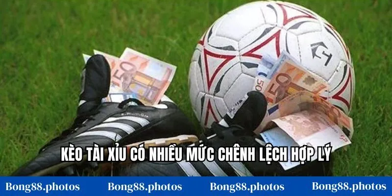 Kèo tài xỉu có nhiều mức chênh lệch hợp lý