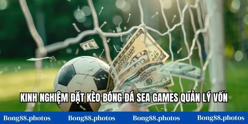 Kinh nghiệm đặt kèo bóng đá SEA Games quản lý vốn