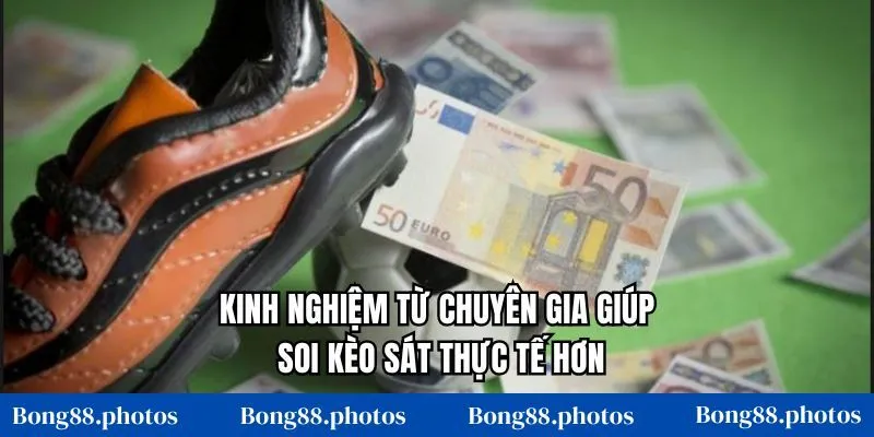 Kinh nghiệm từ chuyên gia giúp soi kèo sát thực tế hơn