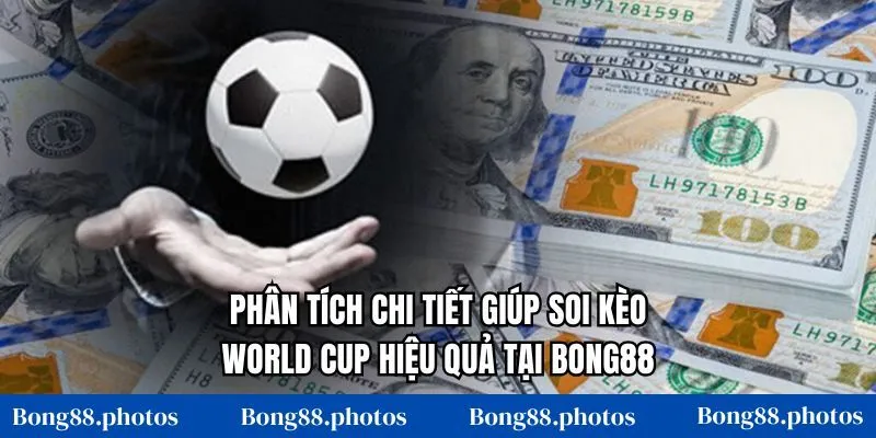 Phân tích chi tiết giúp soi kèo World Cup hiệu quả tại Bong88