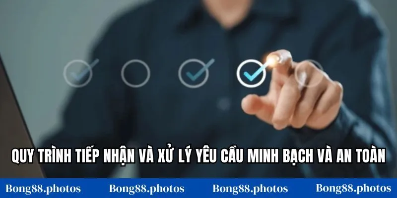 Quy trình tiếp nhận và xử lý yêu cầu minh bạch và an toàn