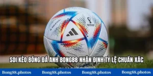 Soi Kèo Bóng Đá Anh Bong88 Nhận Định Tỷ Lệ Chuẩn Xác