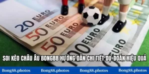 Soi Kèo Châu Âu Bong88 Hướng Dẫn Chi Tiết Dự Đoán Hiệu Quả