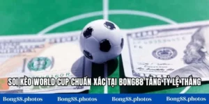 Soi Kèo World Cup Chuẩn Xác Tại Bong88 Tăng Tỷ Lệ Thắng