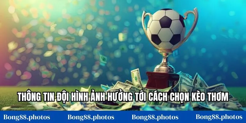 Thông tin đội hình ảnh hưởng tới cách chọn kèo thơm