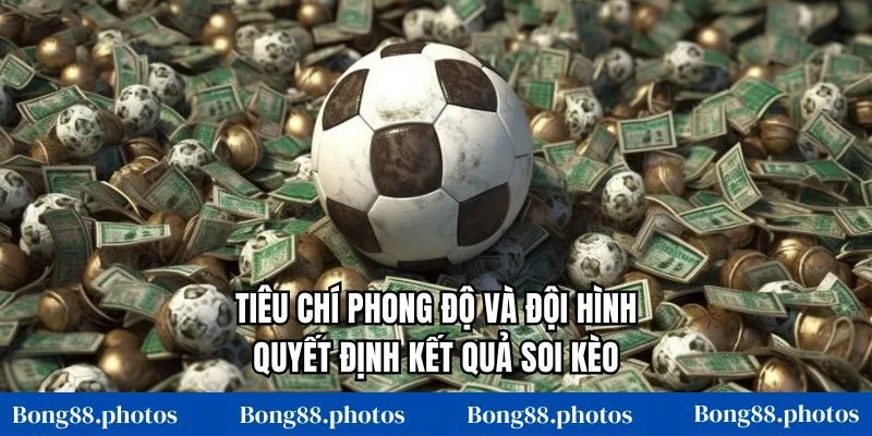 Tiêu chí phong độ và đội hình quyết định kết quả soi kèo
