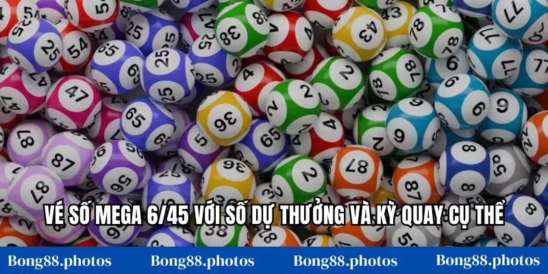 Vé số Mega 6/45 với số dự thưởng và kỳ quay cụ thể